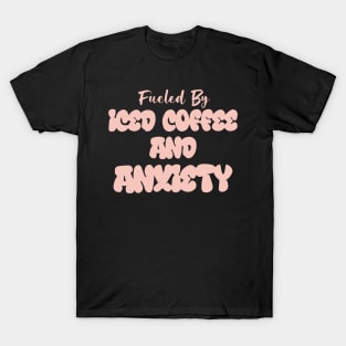 Fueled by Iced Coffee and Anxiety T-Shirt